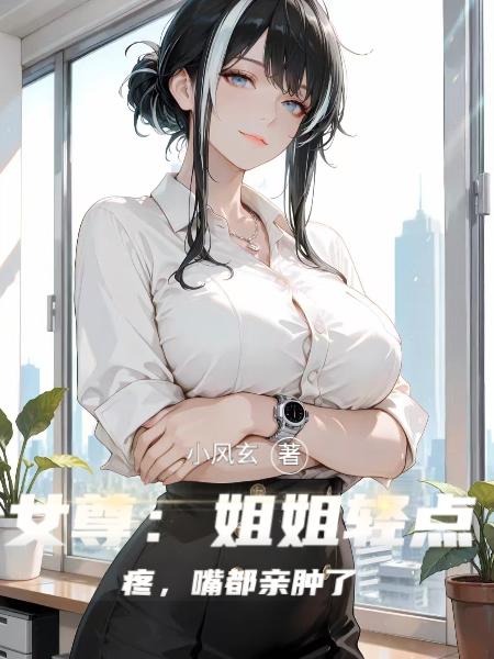 女尊：姐姐轻点疼，嘴都亲肿了
