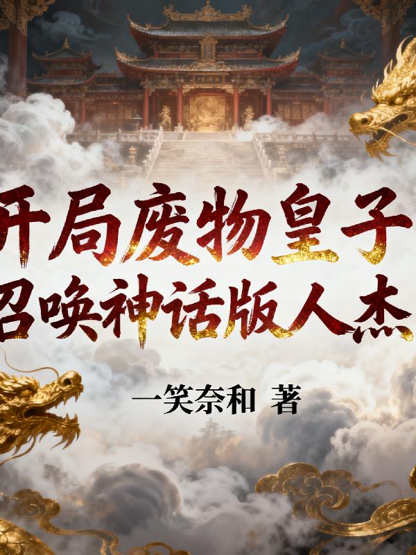 开局废物皇子，召唤神话版人杰！
